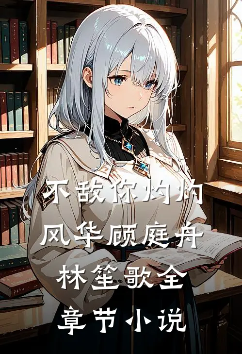 不敌你灼灼风华顾庭舟林笙歌全章节小说