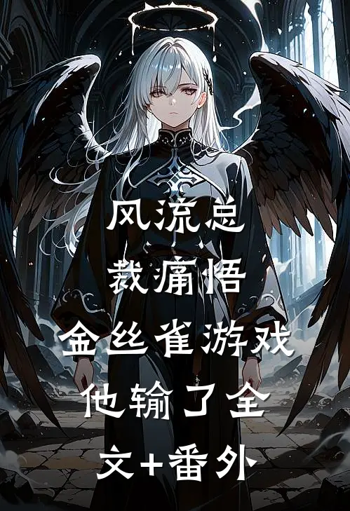 风流总裁痛悟：金丝雀游戏他输了全文+番外