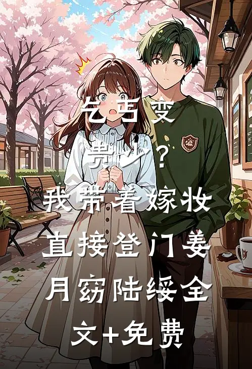乞丐变贵少？我带着嫁妆直接登门姜月窈陆绥全文+免费