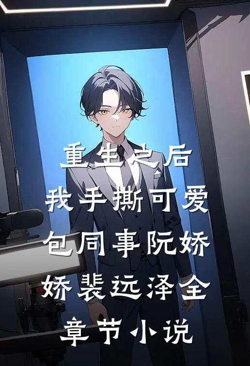 重生之后，我手撕可爱包同事阮娇娇裴远泽全章节小说