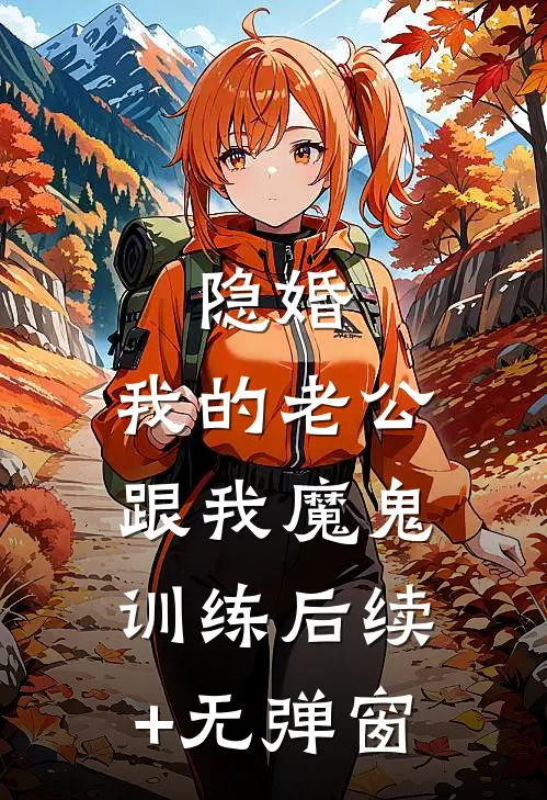 隐婚：我的老公跟我魔鬼训练后续+无弹窗