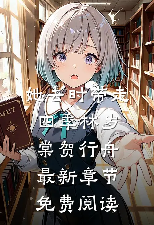 她去时带走四季林岁棠贺行舟最新章节免费阅读