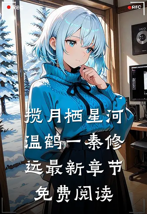 揽月栖星河温鹤一秦修远最新章节免费阅读