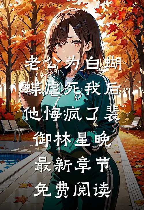 老公为白蝴蝶虐死我后他悔疯了裴御林星晚最新章节免费阅读