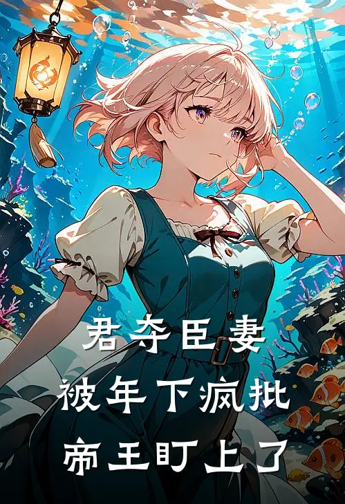 君夺臣妻，被年下疯批帝王盯上了