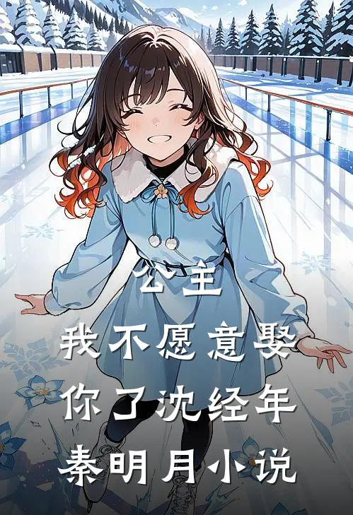 公主，我不愿意娶你了沈经年秦明月小说