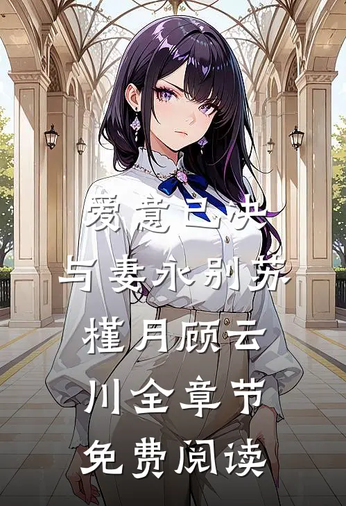爱意已决，与妻永别苏槿月顾云川全章节免费阅读