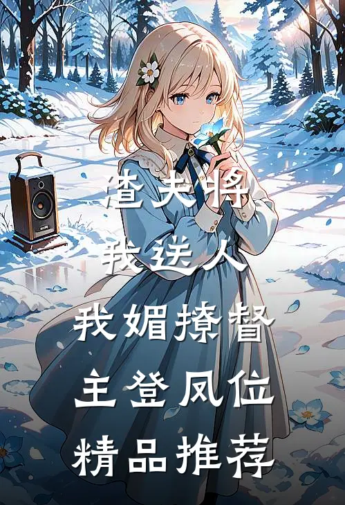 渣夫将我送人，我媚撩督主登凤位精品推荐