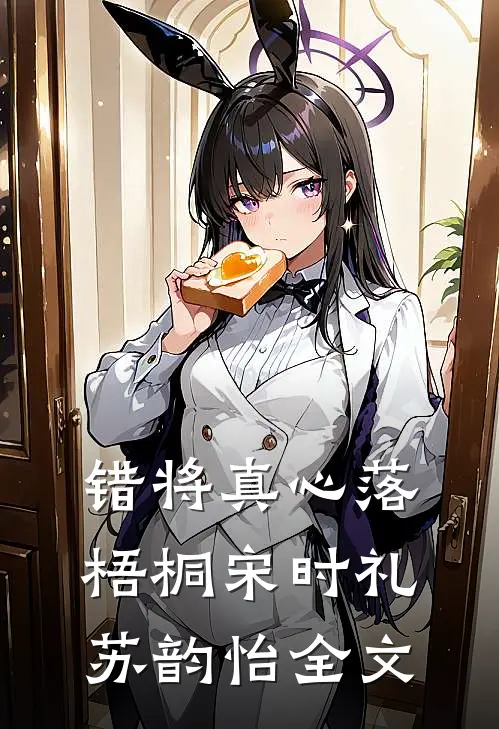 错将真心落梧桐宋时礼苏韵怡全文