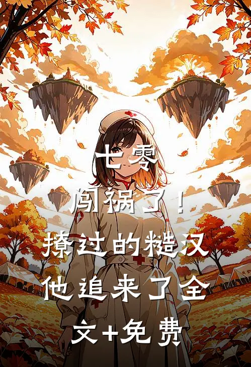 七零：闯祸了！撩过的糙汉他追来了全文+免费