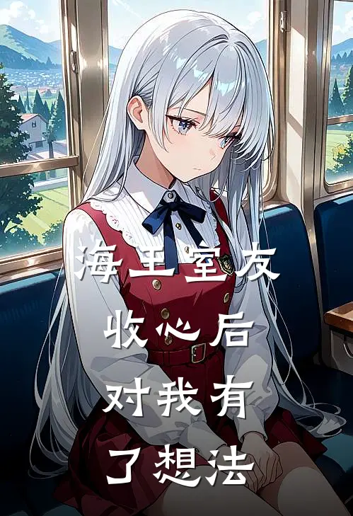海王室友收心后，对我有了想法