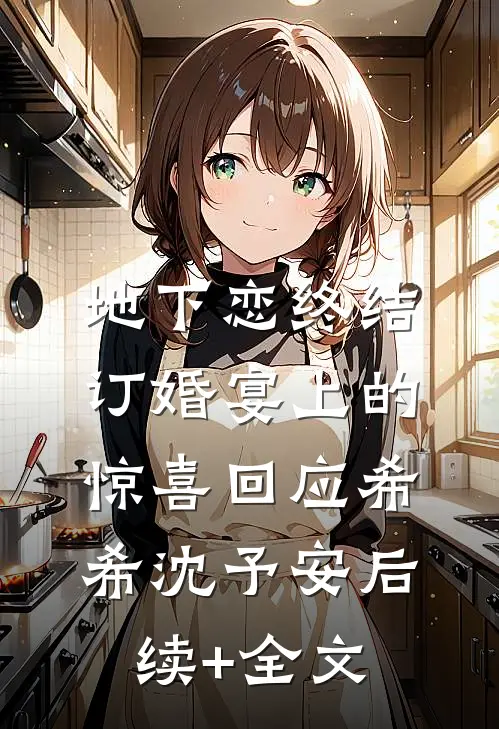 地下恋终结，订婚宴上的惊喜回应希希沈予安后续+全文