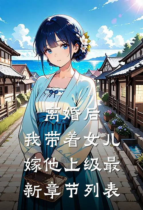 离婚后，我带着女儿嫁他上级最新章节列表
