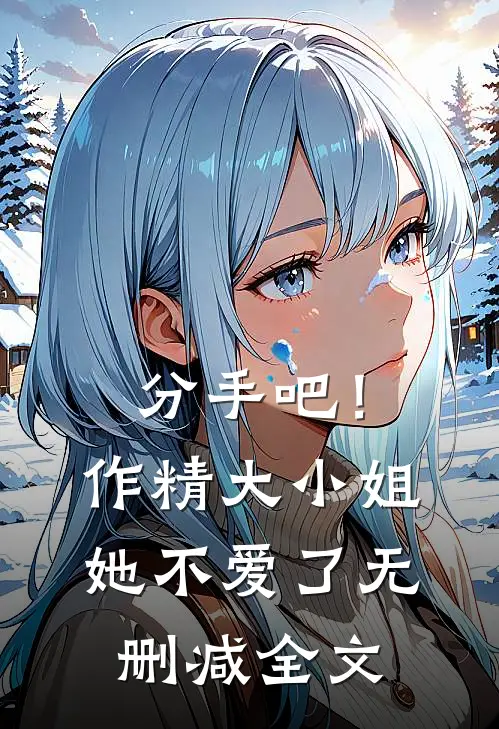 分手吧！作精大小姐她不爱了无删减全文