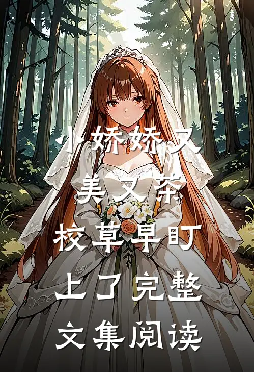 小娇娇又美又茶，校草早盯上了完整文集阅读