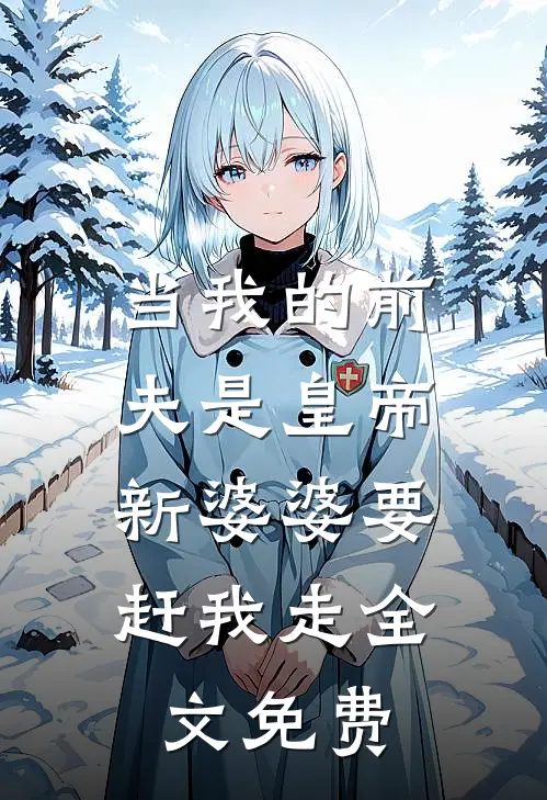 当我的前夫是皇帝，新婆婆要赶我走全文免费
