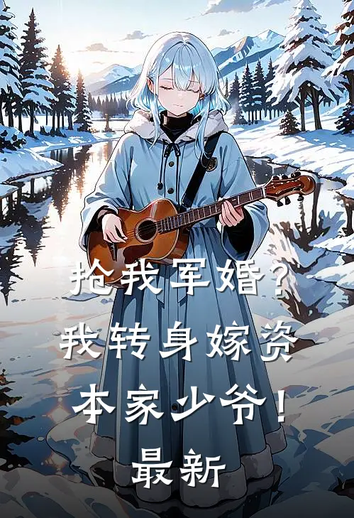 抢我军婚？我转身嫁资本家少爷！最新