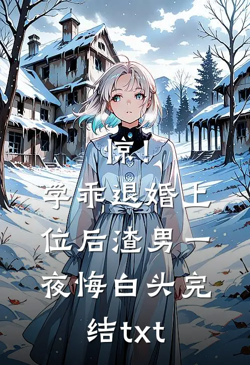 惊！学乖退婚上位后，渣男一夜悔白头完结txt