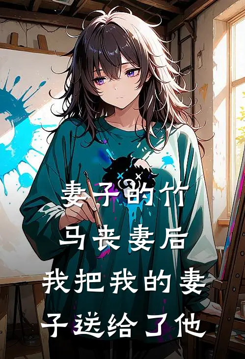 妻子的竹马丧妻后，我把我的妻子送给了他