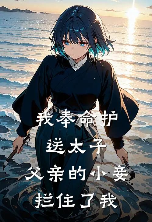 我奉命护送太子，父亲的小妾拦住了我