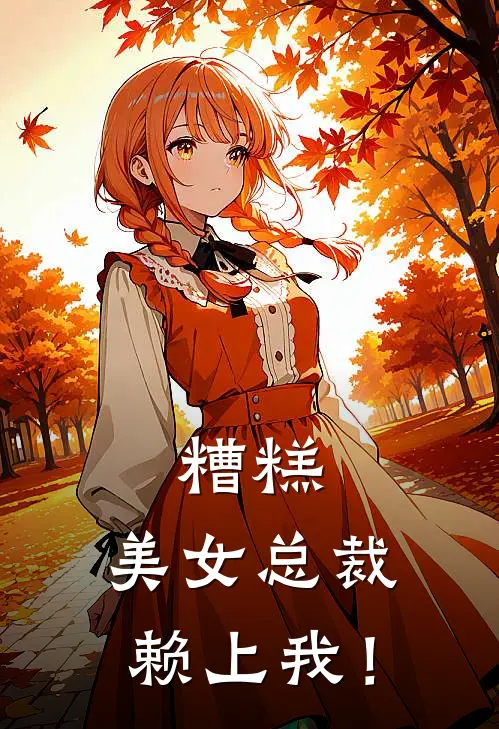 糟糕，美女总裁赖上我！