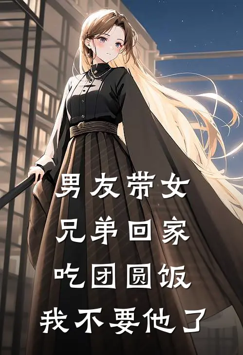 男友带女兄弟回家吃团圆饭，我不要他了