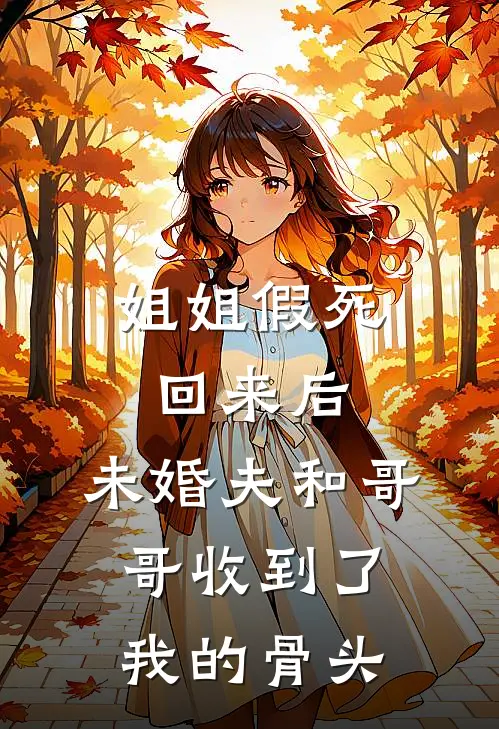 姐姐假死回来后，未婚夫和哥哥收到了我的骨头