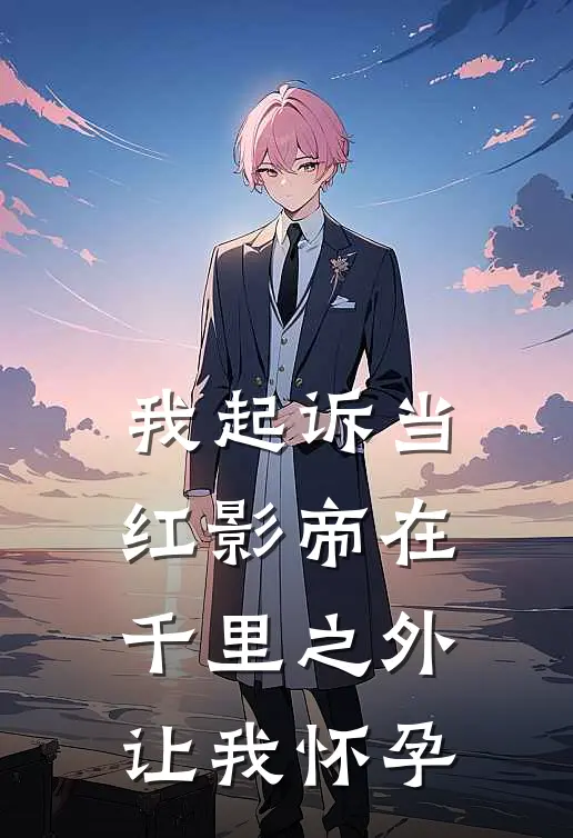 我起诉当红影帝在千里之外让我怀孕