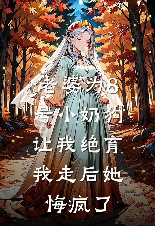 老婆为8号小奶狗让我绝育，我走后她悔疯了