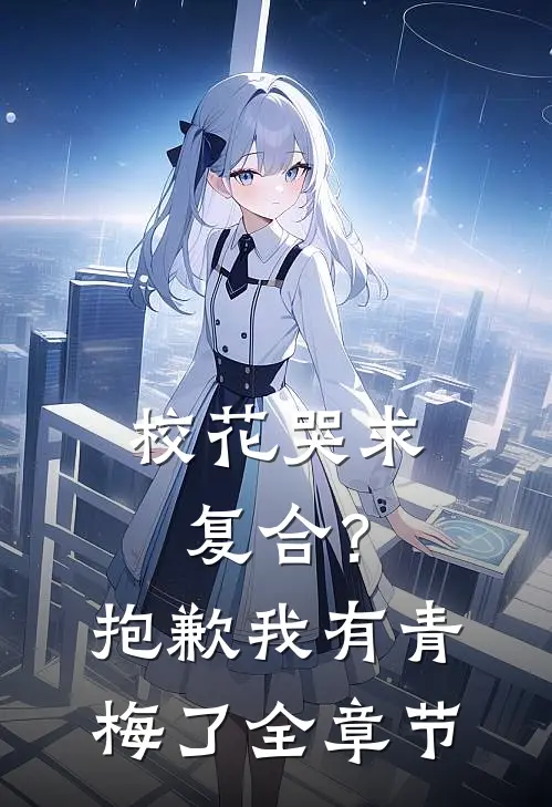 校花哭求复合？抱歉我有青梅了全章节