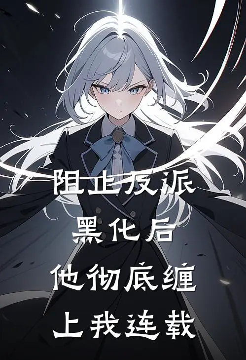 阻止反派黑化后，他彻底缠上我连载