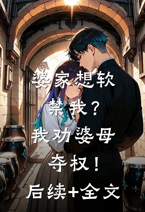 婆家想软禁我？我劝婆母夺权！后续+全文