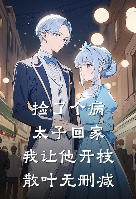 捡了个病太子回家，我让他开枝散叶无删减