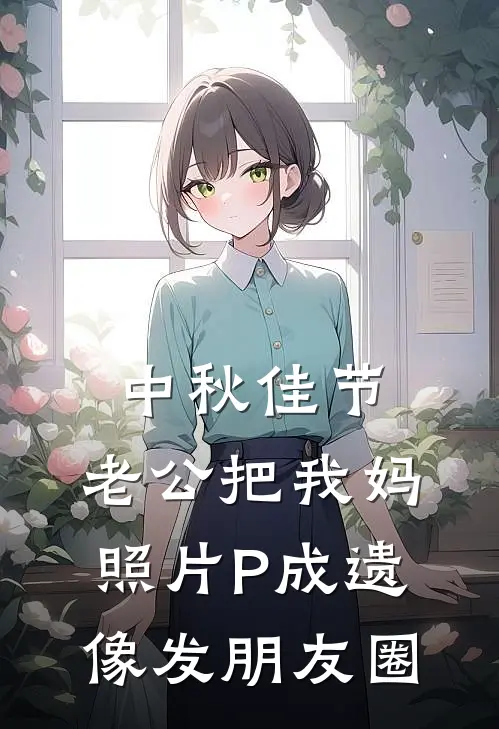 中秋佳节，老公把我妈照片P成遗像发朋友圈