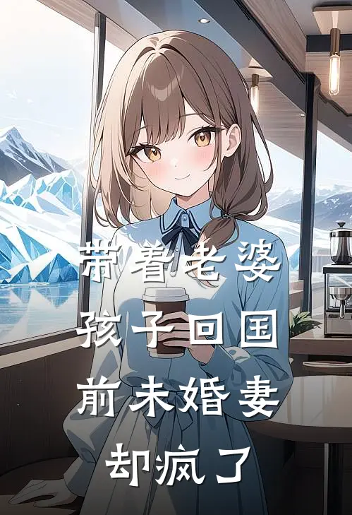 带着老婆孩子回国，前未婚妻却疯了
