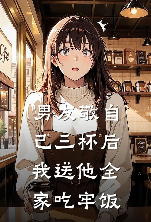 男友敬自己三杯后，我送他全家吃牢饭