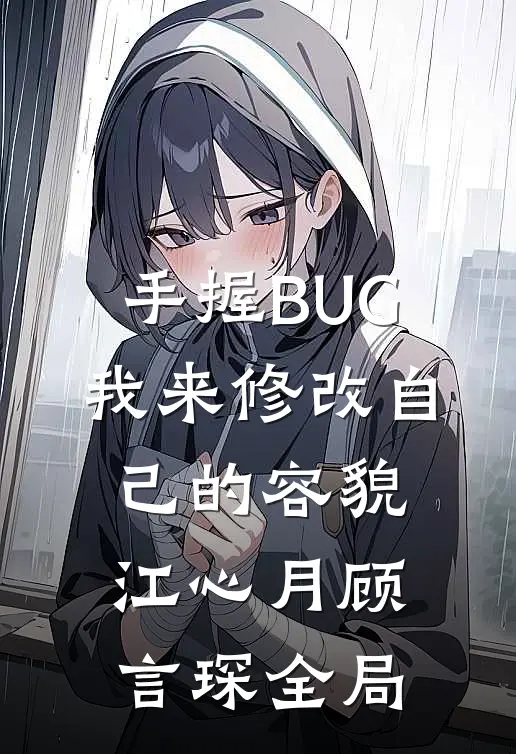 手握BUG，我来修改自己的容貌江心月顾言琛全局