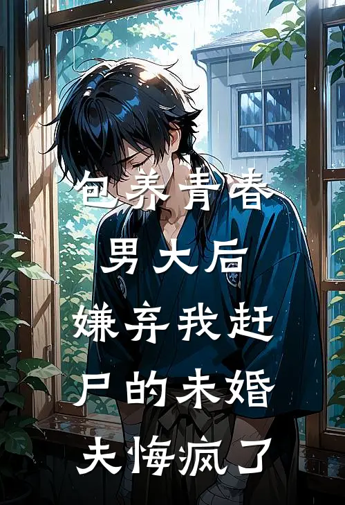 包养青春男大后，嫌弃我赶尸的未婚夫悔疯了