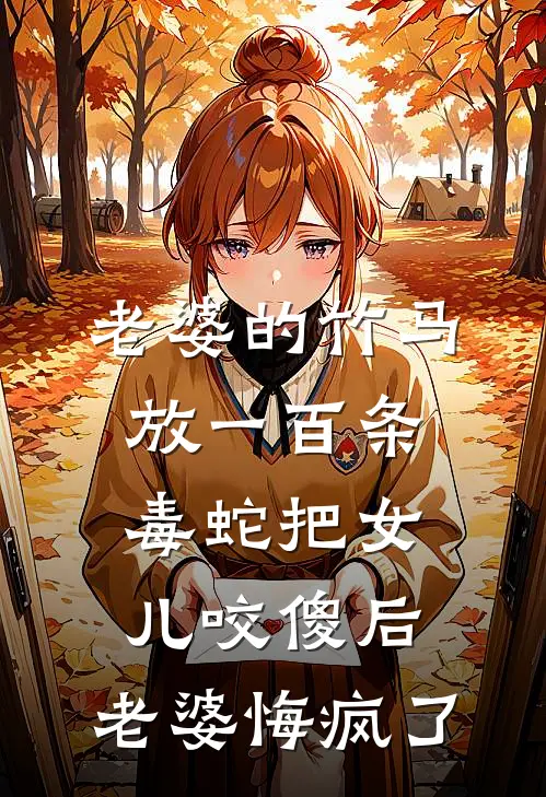 老婆的竹马放一百条毒蛇把女儿咬傻后，老婆悔疯了