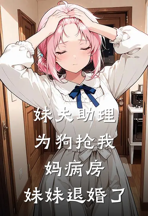 妹夫助理为狗抢我妈病房，妹妹退婚了