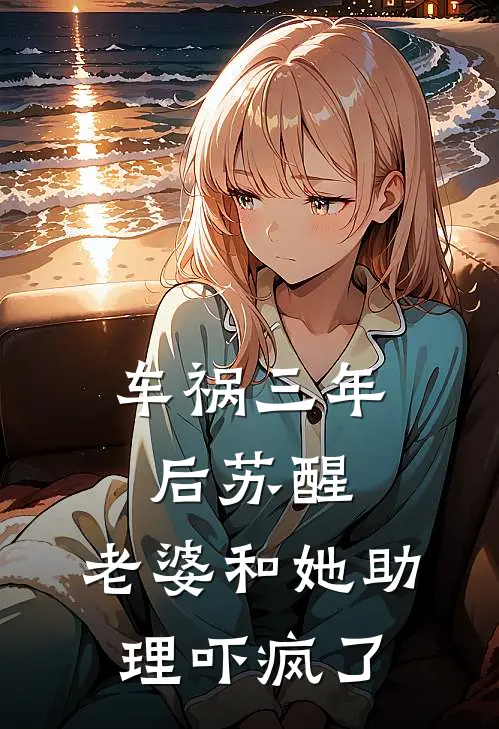 车祸三年后苏醒，老婆和她助理吓疯了