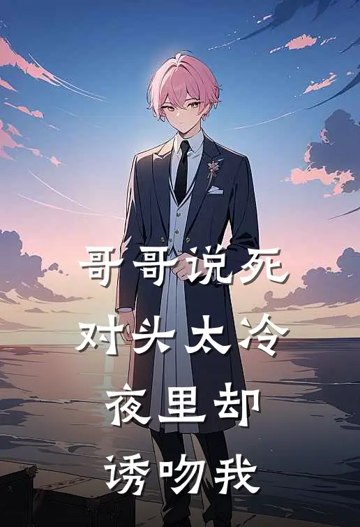 哥哥说死对头太冷，夜里却诱吻我