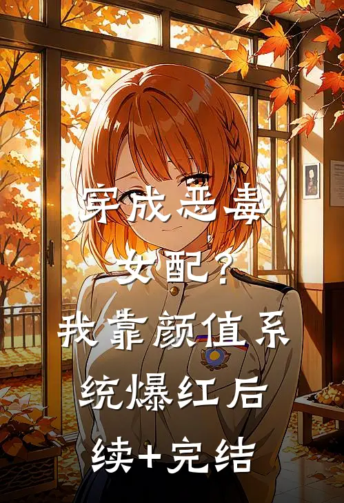 穿成恶毒女配？我靠颜值系统爆红后续+完结