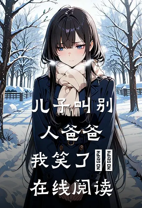 儿子叫别人爸爸，我笑了​​在线阅读
