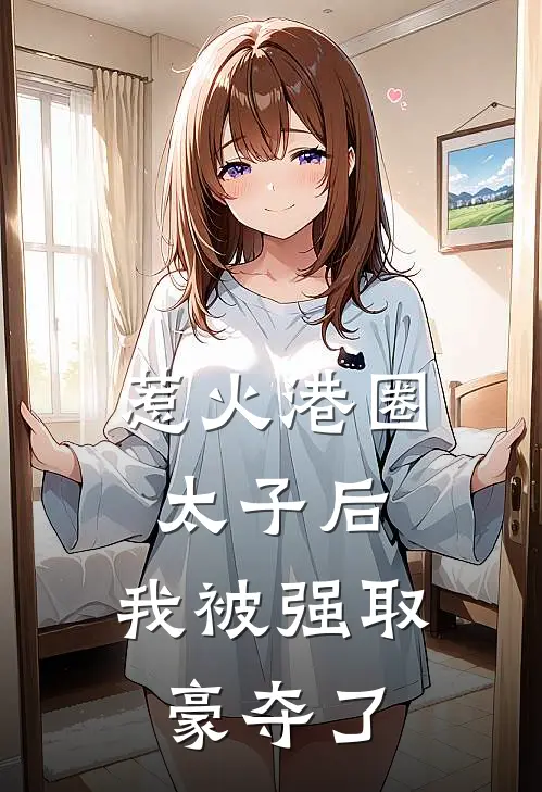 惹火港圈太子后，我被强取豪夺了