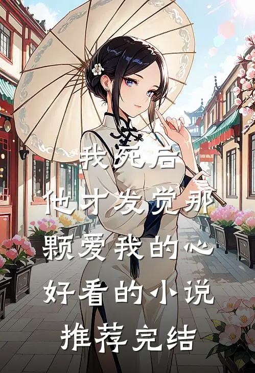 我死后，他才发觉那颗爱我的心好看的小说推荐完结