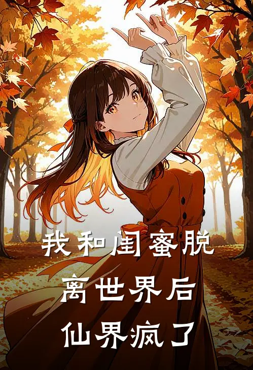 我和闺蜜脱离世界后，仙界疯了