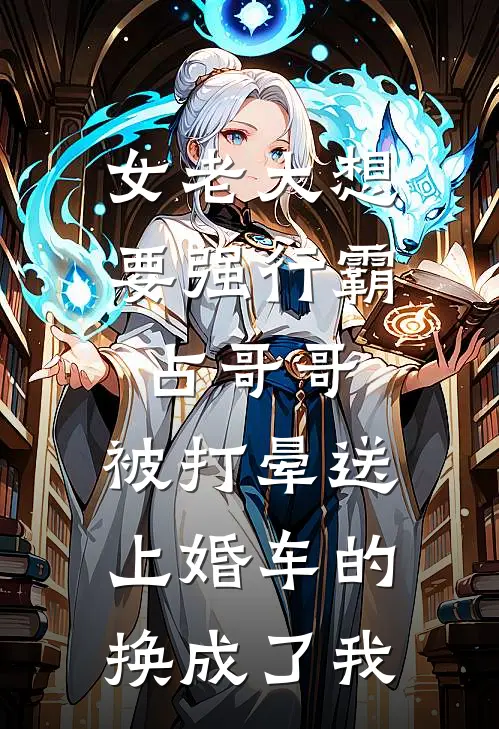 女老大想要强行霸占哥哥，被打晕送上婚车的换成了我