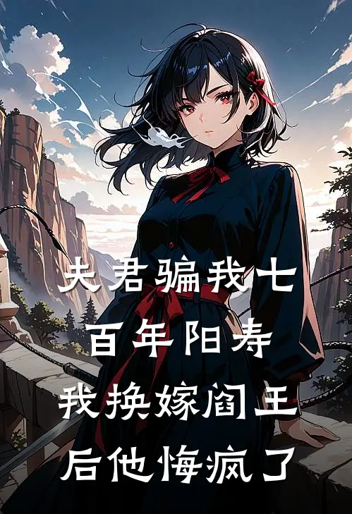 夫君骗我七百年阳寿，我换嫁阎王后他悔疯了