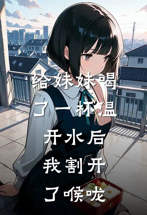 给妹妹喝了一杯温开水后，我割开了喉咙